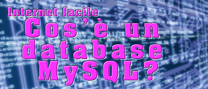 Internet facile: database MySQL cosa sono e come funzionano