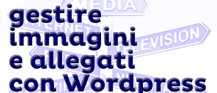 Lezione 11 – gestire le immagini con wordpress, area media e allegati