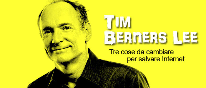 Tim Berners Lee: Tre cose da cambiare per salvare Internet