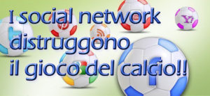 calcio distrutto da spocial network