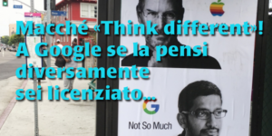 Macché «Think different»! A Google se la pensi diversamente sei licenziato...